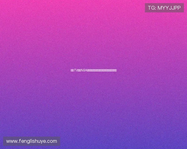 热狗TV直播NBA精彩赛事全程跟踪深度解读超清画质无延迟 热狗TV直播NBA精彩赛事全程跟踪深度解读超清画质无延迟